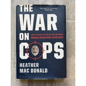 The War on Cops: How the New Attack on Law and Order Makes Everyone Less Safe ,